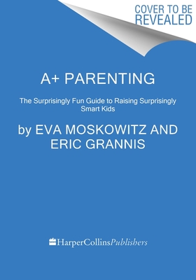 A+ Parenting: The Surprisingly Fun Guide to Raising Surprisingly Smart Kids P 288 p. 24
