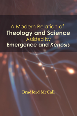 A Modern Relation of Theology and Science Assisted by Emergence and Kenosis P 242 p. 18