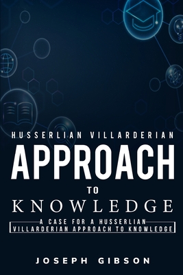 A Case for a Husserlian Villarderian Approach to Knowledge P 100 p. 23
