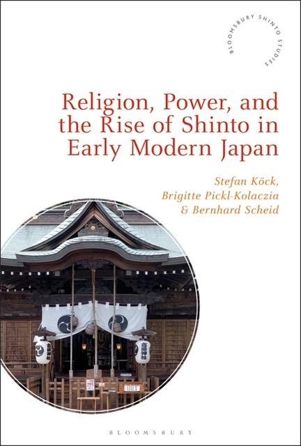 Religion, Power, and the Rise of Shinto in Early Modern Japan (Bloomsbury Shinto Studies) '22