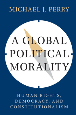 A Global Political Morality:Human Rights, Democracy, and Constitutionalism '17