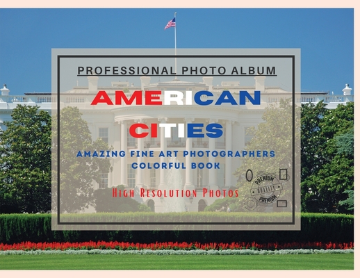 American Cities - Professional Photobook: 74 Beautiful Photos- Amazing Fine Art Photographers - Colorful Book - High Resolution 