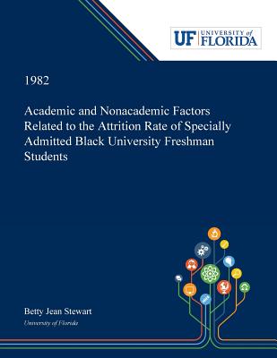 Academic and Nonacademic Factors Related to the Attrition Rate of Specially Admitted Black University Freshman Students P 106 p.