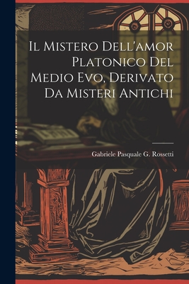 Il Mistero Dell'amor Platonico Del Medio Evo, Derivato Da Misteri Antichi P 352 p.