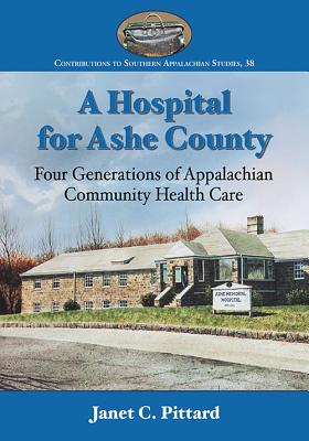 A Hospital for Ashe County (Contributions to Southern Appalachian Studies, 38)