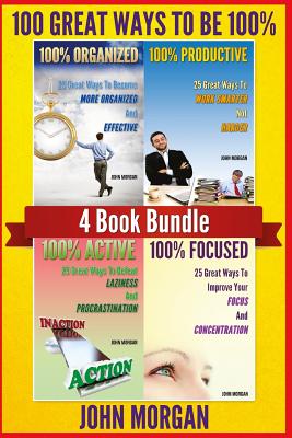 100 Great Ways To Be 100%: 4 Book Bundle (100% Active, 100% Focused, 100% Organized, 100% Productive.) P 198 p. 16