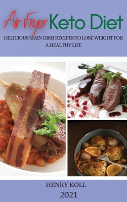 Air Fryer Keto Diet 2021: Delicious Main Dish Recipes to Lose Weight for a Healthy Life H 112 p. 21