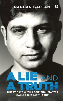 A Lie and a Truth: Thirty Days with a Spiritual Master Called Bharat Thakur P 148 p. 19
