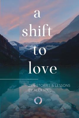 A Shift to Love: Zen Stories and Lessons by Alex Mill P 258 p. 18
