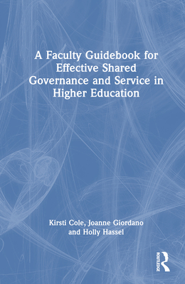 A Faculty Guidebook for Effective Shared Governance and Service in Higher Education H 216 p. 23