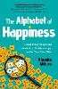 Alphabet of Happiness, The – Create More Happiness at Work, in Relationships, and in Your Own Skin P 336 p. 25