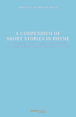 A Compendium of Short Stories in Rhyme: The Frosticle, The Frog Queen, Agnes the Liaress, The Penny-Bun Mushroom the Vaingloriou