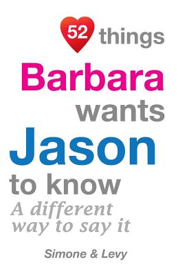 52 Things Barbara Wants Jason To Know: A Different Way To Say It(52 for You) P 134 p. 14