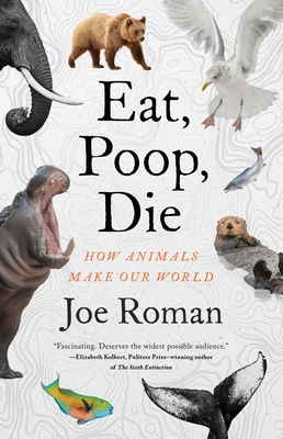 Eat, Poop, Die: How Animals Make Our World P 288 p.