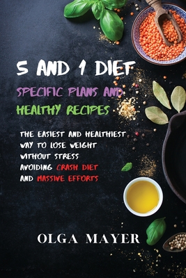 5 and 1 Diet Specific Plans and Healthy Recipes: The Easiest and Healthiest Way to Lose Weight Without Stress Avoiding Crash Die