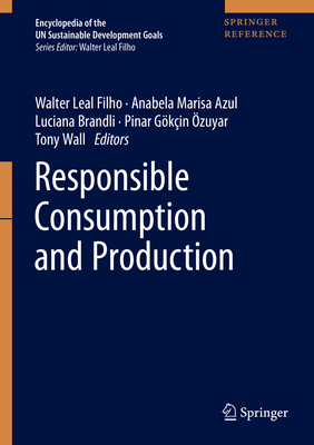 Responsible Consumption and Production(Encyclopedia of the UN Sustainable Development Goals) hardcover XXIII, 862 p. 20