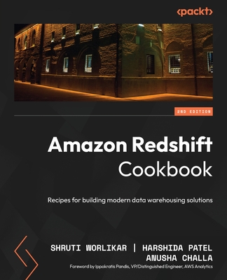 Amazon Redshift Cookbook - Second Edition: Recipes for building modern data warehousing solutions 2nd ed. P 468 p. 25