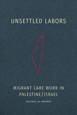 Unsettled Labors – Migrant Care Work in Palestine/Israel P 328 p. 24