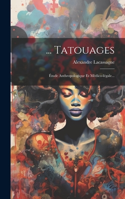 ... Tatouages: 　tude Anthropologique Et M　dico-l　gale... H 130 p.
