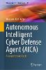 Autonomous Intelligent Cyber Defense Agent (AICA):A Comprehensive Guide (Advances in Information Security, Vol. 87) '23