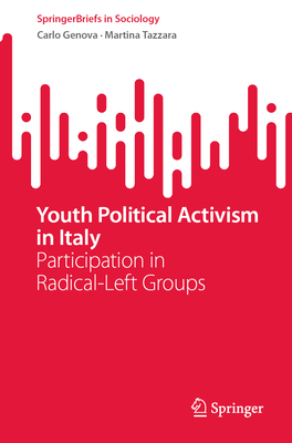 Youth Political Activism in Italy:Participation in radical-left groups (SpringerBriefs in Sociology) '25