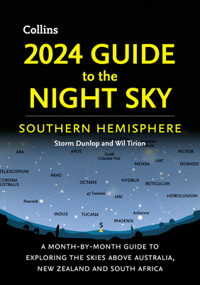 2024 Guide to the Night Sky Southern Hemisphere: A Month-By-Month Guide to Exploring the Skies Above Australia, New Zealand and 