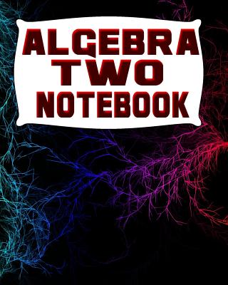 Algebra Two Notebook: 123 Pages, Blank Journal - Notebook to Write In, 5x5 Graph Paper Alternating with College Ruled Lined Pape