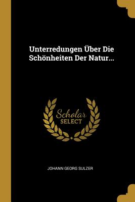 Unterredungen 　ber Die Sch　nheiten Der Natur... P 176 p.