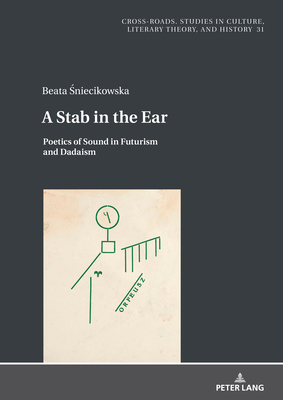 A Stab in the Ear:Poetics of Sound in Futurism and Dadaism (Cross-Roads, Vol. 31) '23
