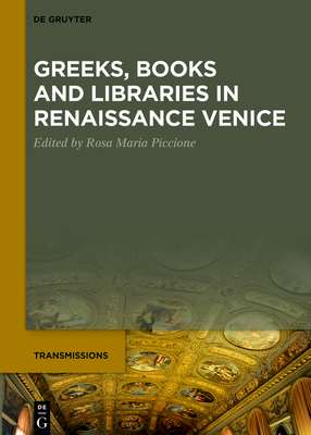 Greeks, Books and Libraries in Renaissance Venice (Transmissions, Vol. 1) '19