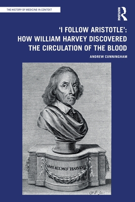 'I Follow Aristotle': How William Harvey Discovered the Circulation of the Blood(History of Medicine in Context) P 180 p. 24