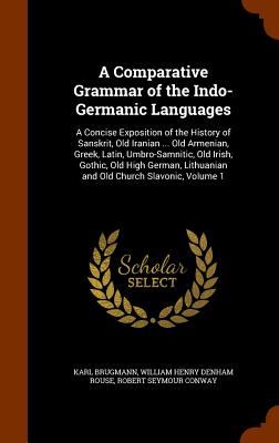 A Comparative Grammar of the Indo-Germanic Languages: A Concise Exposition of the History of Sanskrit, Old Iranian ... Old Armen
