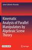 Kinematic Analysis of Parallel Manipulators by Algebraic Screw Theory 1st ed. 2016 H X, 390 p.  16