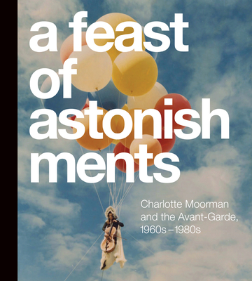 A Feast of Astonishments: Charlotte Moorman and the Avant-Garde, 1960s-1980s P 224 p. 16