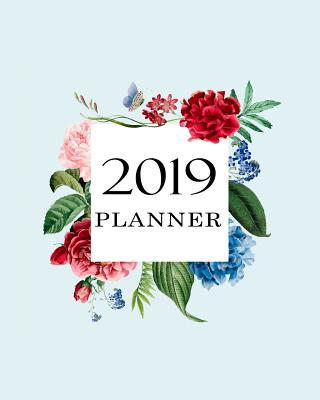 2019 Planner: Weekly and Monthly Calendar Organizer with Daily to Do Lists and Light Blue Floral Cover January 2019 Through Dece