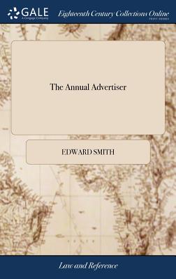 The Annual Advertiser: Being an Almanack for the Year of Our Lord 1739. ... by Edward Smith, ... the First Impression H 52 p.