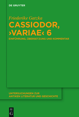Cassiodor, ›Variae‹ 6:Einführung, Übersetzung und Kommentar (Untersuchungen Zur Antiken Literatur Und Geschichte, 132) '19