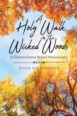 A Holy Walk in the Wicked Woods: A Christian Journey Beyond Homosexuality P 138 p. 19