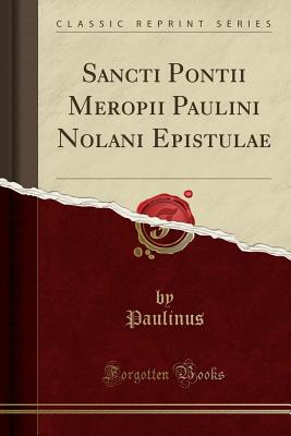Sancti Pontii Meropii Paulini Nolani Epistulae (Classic Reprint) P 492 p. 17
