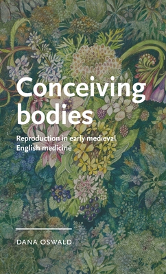 Conceiving Bodies: Reproduction in Early Medieval English Medicine(Manchester Medieval Literature and Culture) H 232 p. 24