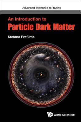Introduction To Particle Dark Matter, An (Advanced Textbooks in Physics) '17