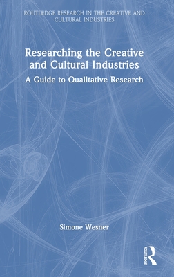 Researching the Creative and Cultural Industries: A Guide to Qualitative Research(Routledge Research in the Creative and Cultura
