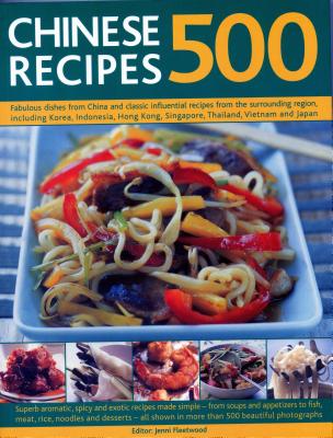 500 Chinese Recipes: Fabulous Dishes from China and Classic Influential Recipes from the Surrounding Region, Including Korea, In