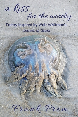A Kiss For The Worthy: Poetry inspired by the Walt Whitman poem 'Leaves of Grass'(A Love Poetry Trilogy 2) P 114 p. 20