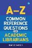 A-Z Common Reference Questions for Academic Librarians 2nd ed. H 240 p. 19