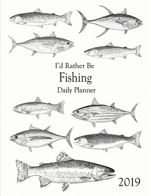 2019 Daily Planner I'd Rather Be Fishing: 2019 Daily Planner I'd Rather Be Fishing: Full Sized Page a Day Planner with Different