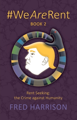 #WeAreRent Book 2 Rent seeking: the Crime against Humanity P 250 p. 22