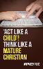 'Act Like a Child'! Think Like a Mature Christian P 104 p. 19