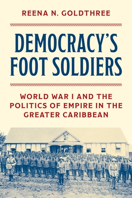 Democracy's Foot Soldiers:World War I and the Politics of Empire in the Greater Caribbean '26