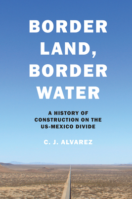 Border Land, Border Water:A History of Construction on the US-Mexico Divide '22